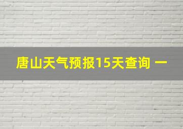 唐山天气预报15天查询 一